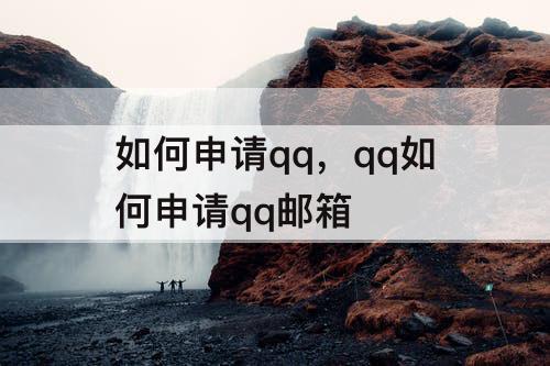 如何申请qq，qq如何申请qq邮箱