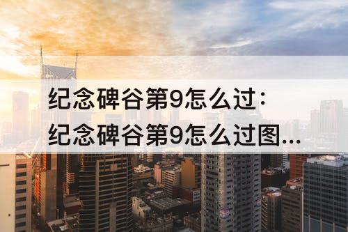 纪念碑谷第9怎么过：纪念碑谷第9怎么过攻略