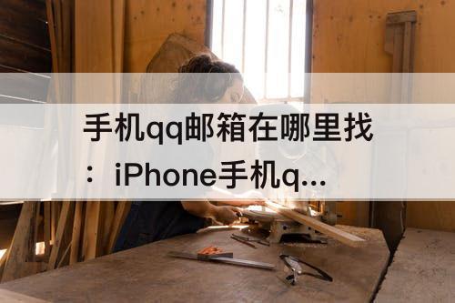 手机qq邮箱在哪里找：iPhone手机qq邮箱在哪里找