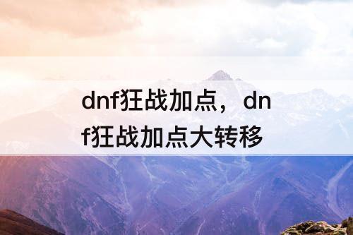 dnf狂战加点，dnf狂战加点大转移