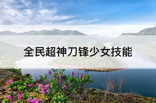 全民超神刀锋少女技能