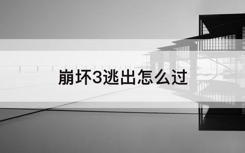 崩坏3逃出怎么过