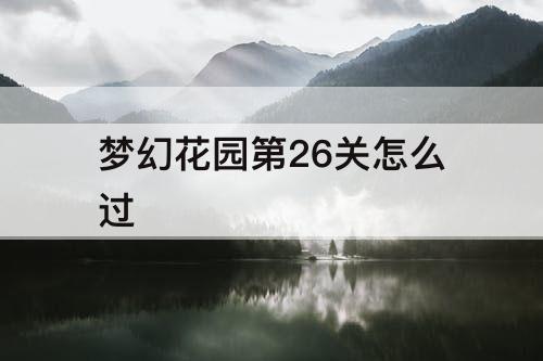 梦幻花园第26关怎么过
