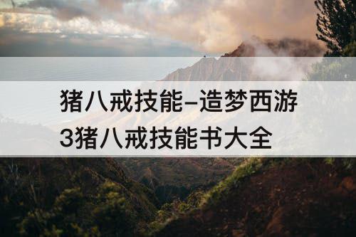 猪八戒技能-造梦西游3猪八戒技能书大全