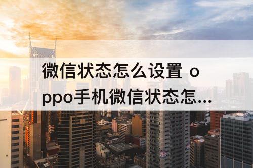 微信状态怎么设置 oppo手机微信状态怎么设置永久
