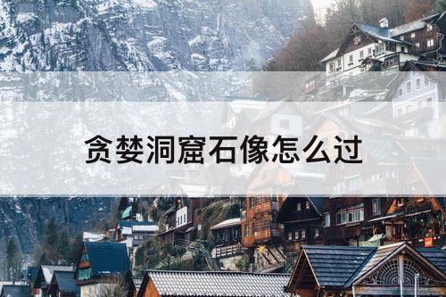 贪婪洞窟石像怎么过