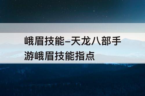 峨眉技能-天龙八部手游峨眉技能指点
