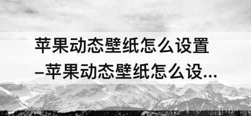 苹果动态壁纸怎么设置-苹果动态壁纸怎么设置声音抖音