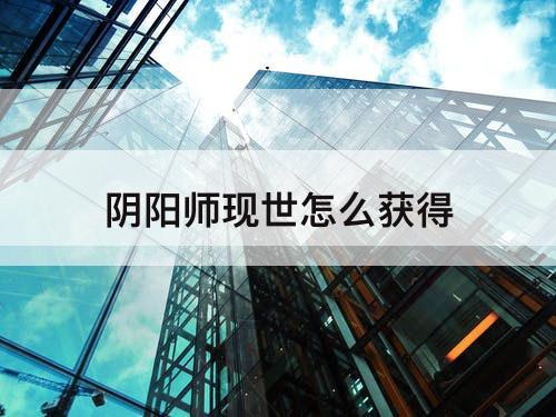 阴阳师现世怎么获得