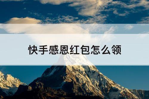 快手感恩红包怎么领