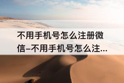 不用手机号怎么注册微信-不用手机号怎么注册微信账号