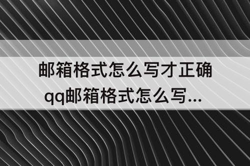邮箱格式怎么写才正确 qq邮箱格式怎么写才正确攻略