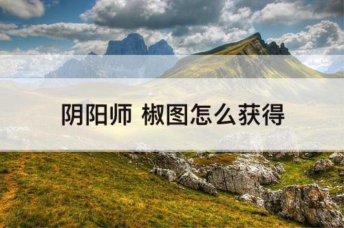 阴阳师 椒图怎么获得