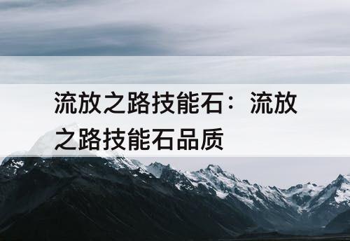 流放之路技能石：流放之路技能石品质