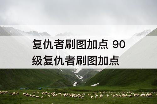 复仇者刷图加点 90级复仇者刷图加点