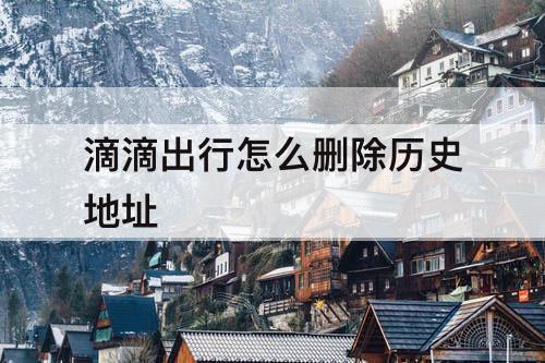 滴滴出行怎么删除历史地址