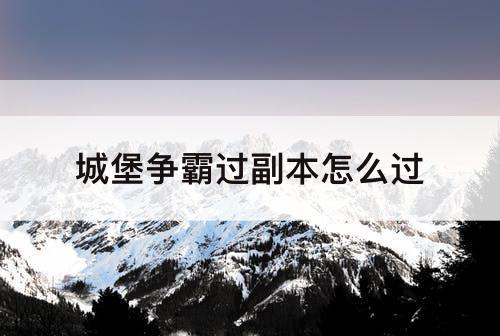 城堡争霸过副本怎么过