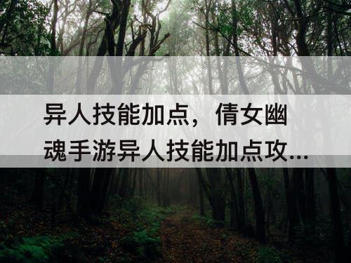 异人技能加点，倩女幽魂手游异人技能加点攻略