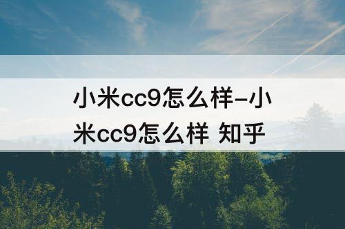 小米cc9怎么样-小米cc9怎么样 知乎