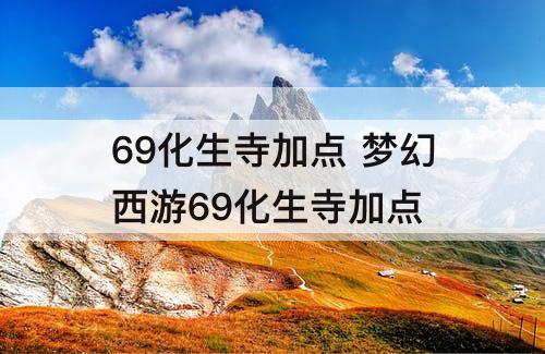 69化生寺加点 梦幻西游69化生寺加点