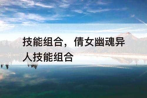 技能组合，倩女幽魂异人技能组合