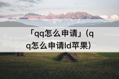「qq怎么申请」(qq怎么申请ld苹果)