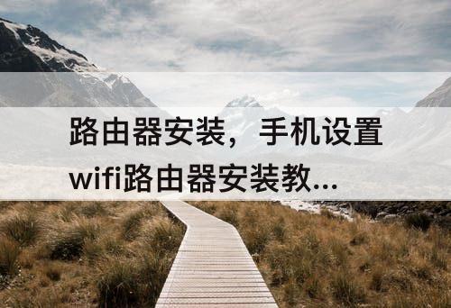 路由器安装，手机设置wifi路由器安装教程