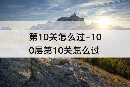 第10关怎么过-100层第10关怎么过
