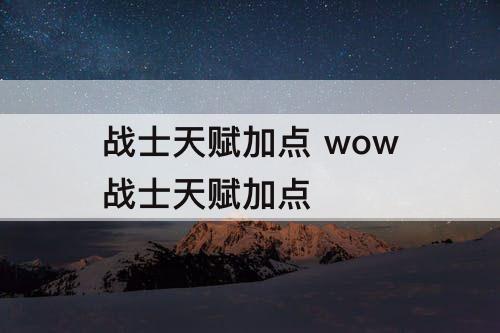 战士天赋加点 wow战士天赋加点