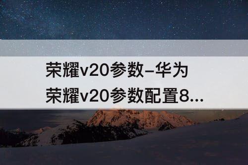 荣耀v20参数-华为荣耀v20参数配置8+128