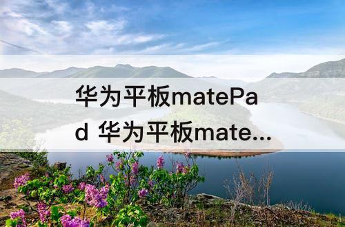 华为平板matePad 华为平板matepad se值得买吗