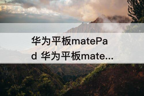 华为平板matePad 华为平板matepadpro