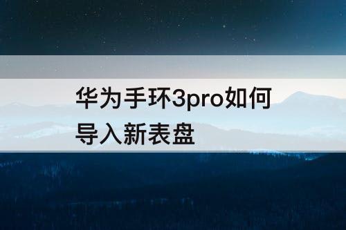 华为手环3pro如何导入新表盘