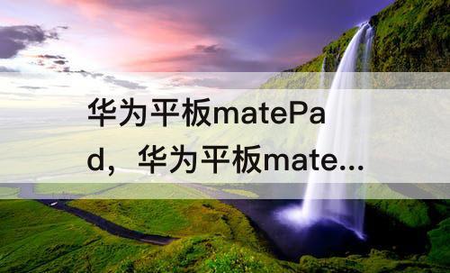 华为平板matePad，华为平板matepad11怎么设置禁止下载