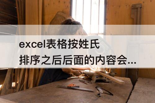 excel表格按姓氏排序之后后面的内容会跟着排序吗